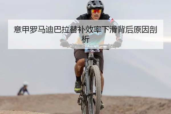 意甲罗马迪巴拉替补效率下滑背后原因剖析