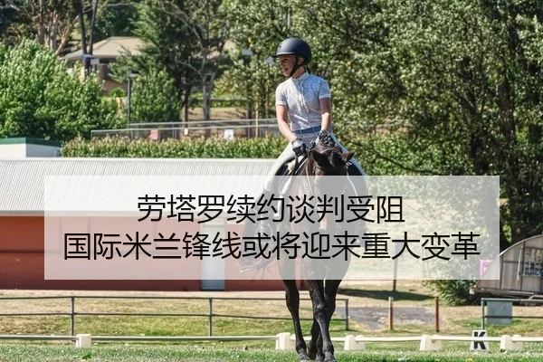 劳塔罗续约谈判受阻 国际米兰锋线或将迎来重大变革